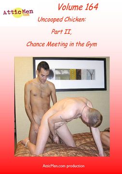 AtticMen 164: Uncooped Chicken 2: Chance Meeting In The Gym